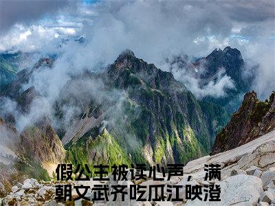 小说(假公主被读心声，满朝文武齐吃瓜江映澄)免费阅读-珍藏美文读物假公主被读心声，满朝文武齐吃瓜江映澄