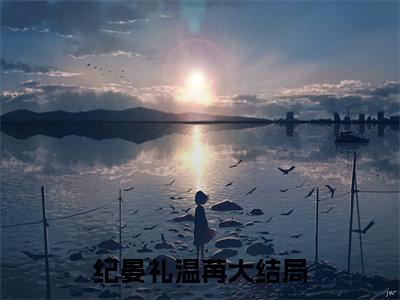 小说冷战三年，离婚当日纪总哭红了眼（纪晏礼温苒小说免费阅读）完结阅读，冷战三年，离婚当日纪总哭红了眼在线阅读