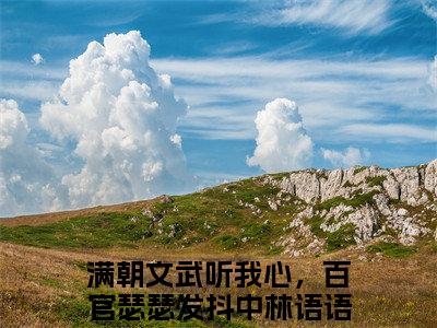 满朝文武听我心，百官瑟瑟发抖中林语语全文小说-（满朝文武听我心，百官瑟瑟发抖中林语语）最新章节在线阅读
