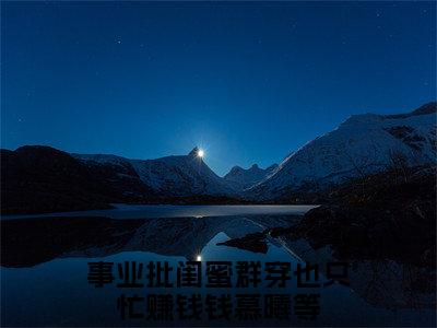 事业批闺蜜群穿也只忙赚钱小说（钱慕曦等）全文免费阅读无弹窗大结局_钱慕曦等小说免费阅读无弹窗最新章节列表