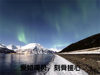 爱如凛风，刻骨锥心（江淮川姜念）全文免费阅读无弹窗大结局_爱如凛风，刻骨锥心最新章节列表_笔趣阁