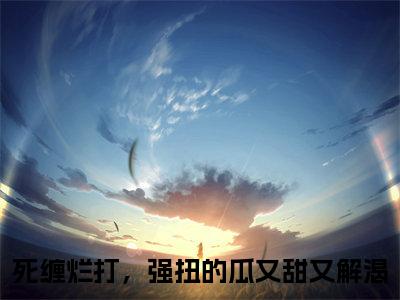 白夕颜权枭景（死缠烂打，强扭的瓜又甜又解渴）全文完整版免费阅读_白夕颜权枭景最新章节列表_笔趣阁（死缠烂打，强扭的瓜又甜又解渴）