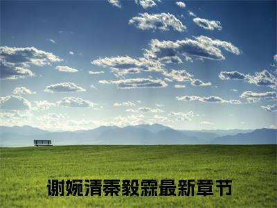 （谢婉清秦毅霖）全文免费阅读无弹窗大结局_（谢婉清秦毅霖阅读无弹窗）谢婉清秦毅霖最新章节列表_笔趣阁（谢婉清秦毅霖）