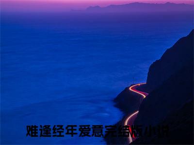 难逢经年爱意全文免费阅读无弹窗大结局_江阔迟意最新章节列表_笔趣阁