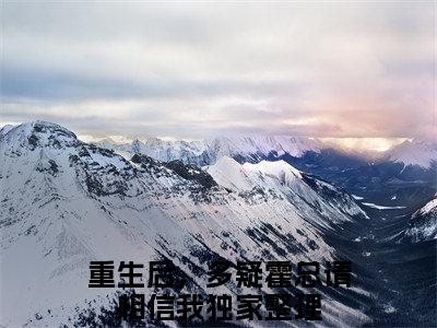 白玖儿霍慕宴全文小说（重生后，多疑霍总请相信我）-完结版热文重生后，多疑霍总请相信我（白玖儿霍慕宴）小说免费阅读