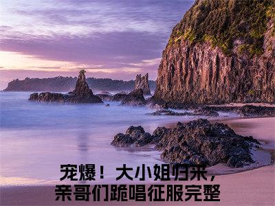 宠爆！大小姐归来，亲哥们跪唱征服是什么小说_主角是（兰黛封郁琛）的小说（宠爆！大小姐归来，亲哥们跪唱征服）最新章节无弹窗阅读