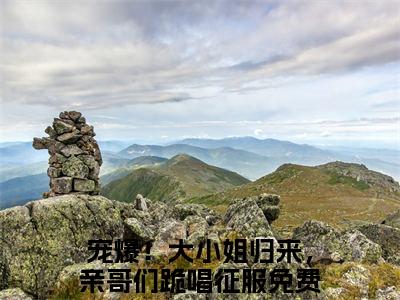 宠爆！大小姐归来，亲哥们跪唱征服小说最后结局-兰黛封郁琛完结版免费阅读