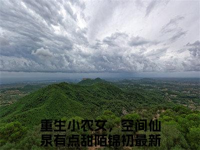 重生小农女，空间仙泉有点甜陌锦初全文免费阅读无弹窗大结局_重生小农女，空间仙泉有点甜陌锦初免费阅读最新章节列表_笔趣阁（重生小农女，空间仙泉有点甜陌锦初）