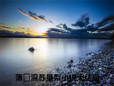 那晚的事后，薄总把我摁墙上亲（薄瑨深苏星梨）全文免费阅读无弹窗大结局_（那晚的事后，薄总把我摁墙上亲）最新章节列表