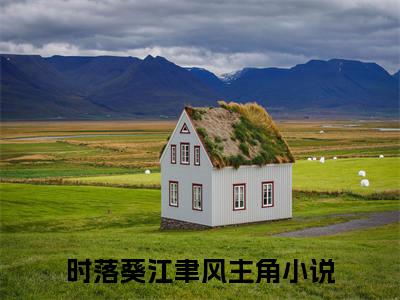 时落葵江聿风（时落葵江聿风：结局+番外）全文最新免费阅读无弹窗_时落葵江聿风精选章节小说阅读_笔趣阁（时落葵江聿风：结局+番外）