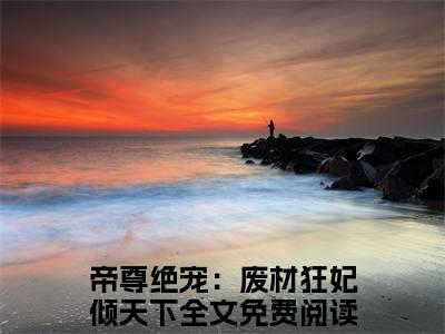 帝尊绝宠：废材狂妃倾天下小说完本(帝尊绝宠：废材狂妃倾天下)（凌修寒蓝云烟）前传+整本阅读全新作品预订