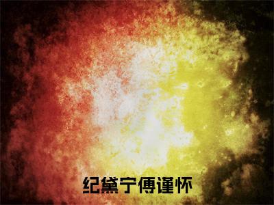 （书荒必看）纪黛宁傅谨怀小说TXT无套路阅读