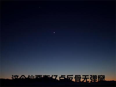 张显灵小说(这个仙尊有亿点反骨)全文+后续（张显灵）无套路阅读