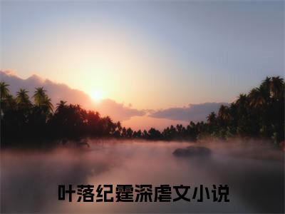 (番外)+(全文)明明说好不相爱：大结局+番外（叶落纪霆深）完结阅读无弹窗大结局_(叶落纪霆深)最新章节列表_笔趣阁（明明说好不相爱：大结局+番外）