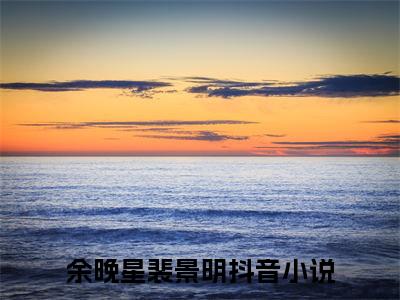 余晚星裴景明后续（余晚星裴景明）全文在线下载在线+纯净版结局