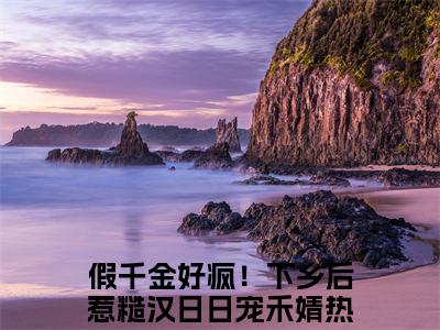 假千金好疯！下乡后惹糙汉日日宠禾婧（假千金好疯！下乡后惹糙汉日日宠禾婧）全文在线阅读无弹窗大结局_(假千金好疯！下乡后惹糙汉日日宠禾婧在线阅读)最新章节列表_笔趣阁（假千金好疯！下乡后惹糙汉日日宠禾婧）