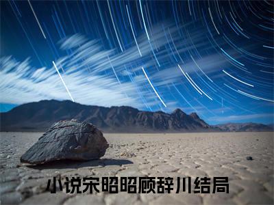 宋昭昭顾辞川全文（宋昭昭顾辞川小说）全文免费阅读无弹窗大结局_宋昭昭顾辞川免费最新章节列表_笔趣阁（宋昭昭顾辞川小说）