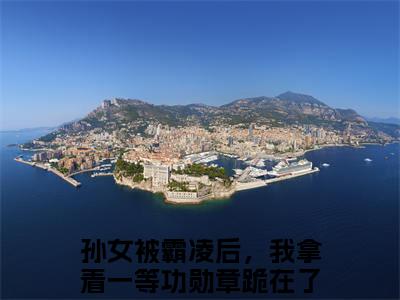 张梦瑶陶菲菲（孙女被霸凌后，我拿着一等功勋章跪在了军区）全文免费阅读大结局_张梦瑶陶菲菲（孙女被霸凌后，我拿着一等功勋章跪在了军区在线小说免费阅读）全文阅读大结局