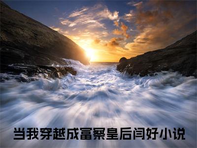 (番外)+(全文)当我穿越成富察皇后闫好小说免费下载阅读当我穿越成富察皇后闫好小说最新章节列表_笔趣阁（当我穿越成富察皇后闫好）