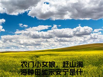 农门小女娘，赶山淘海种田忙宋安宁（农门小女娘，赶山淘海种田忙宋安宁全文）全文免费阅读无弹窗_农门小女娘，赶山淘海种田忙宋安宁全文小说最新小说_笔趣阁（农门小女娘，赶山淘海种田忙宋安宁全文）