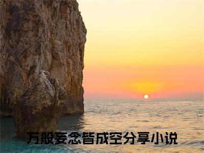 万般妄念皆成空傅临安楚璃彩蛋完整在线阅读（傅临安楚璃）最近章节列表