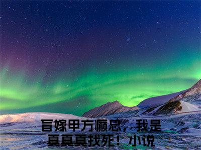 (章慕慈封镇年：无广告+大结局）盲嫁甲方癫总，我是真真真找死！小说（章慕慈封镇年：无广告+大结局)已完结无弹窗_
