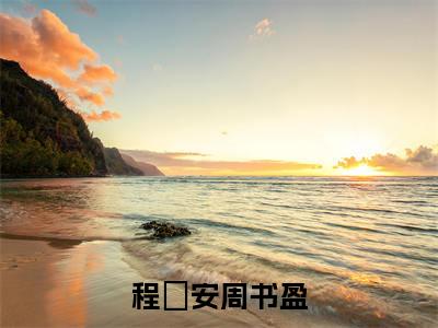 独家小说《程旻安周书盈结局+番外》海岛对照组男配艰难求生全文免费阅读无弹窗_海岛对照组男配艰难求生最新小说无广告（程旻安周书盈结局+番外）