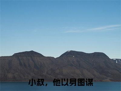 小叔，他以身图谋：结局+番外（小叔，他以身图谋：结局+番外）全文免费阅读无弹窗大结局_小叔，他以身图谋：结局+番外（姜桃慕汀洲）最新章节列表_笔趣阁（姜桃慕汀洲）