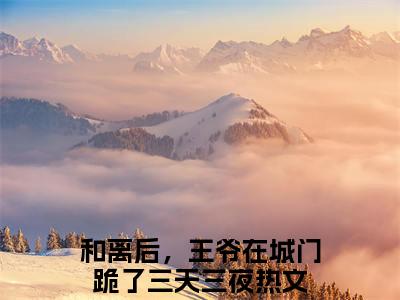 (番外)+(全文)沈时韫明婵(和离后，王爷在城门跪了三天三夜：全文+结局+番外)全文免费阅读无弹窗大结局_(沈时韫明婵)最新章节列表_笔趣阁(和离后，王爷在城门跪了三天三夜：全文+结局+番外)(和离后，王爷在城门跪了三天三夜：全文+结局+番外)全集免费(沈时韫明婵)全文免费阅读无弹窗大结局_和离后，王爷在城门跪了三天三夜：全文+结局+番外最新章节列表_笔趣阁沈时韫明婵