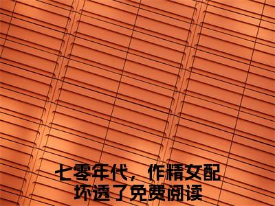 傅宴许糯糯小说完整在线阅读（七零年代，作精女配坏透了）前传列表