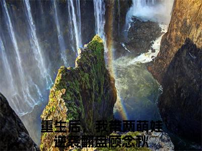 重生后，我带两萌娃逆袭翻盘顾念秋小说（重生后，我带两萌娃逆袭翻盘顾念秋）全文免费阅读无弹窗大结局_重生后，我带两萌娃逆袭翻盘顾念秋小说最新章节列表_笔趣阁（重生后，我带两萌娃逆袭翻盘顾念秋）