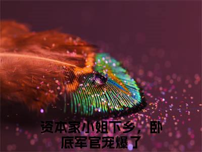 江野许暖暖资本家小姐下乡，卧底军官宠爆了后续(江野许暖暖)（资本家小姐下乡，卧底军官宠爆了）完整章节列表_笔趣阁