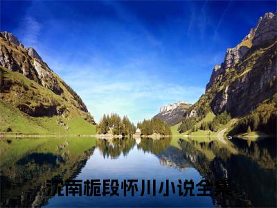 完结文沈南栀段怀川热血十足最新章节列表_完结文沈南栀段怀川全文阅读