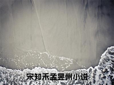 宋知禾孟昱州春日禾后续（春日禾）全篇在线阅读前传
