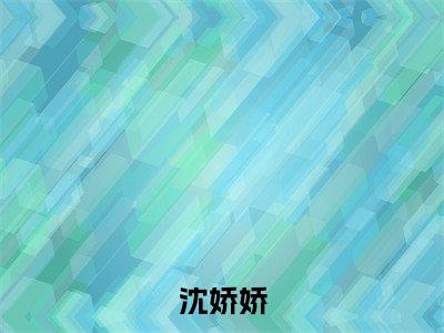 快穿万人迷：男主们快别打了！：结局+番外（快穿万人迷：男主们快别打了！：结局+番外）全文免费阅读无弹窗大结局_快穿万人迷：男主们快别打了！：结局+番外（沈娇娇）最新章节列表_笔趣阁（沈娇娇）