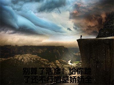 别算了活爹！给你跪了还不行嘛楚娇娇小说（别算了活爹！给你跪了还不行嘛楚娇娇）全文免费阅读无弹窗_别算了活爹！给你跪了还不行嘛楚娇娇全文免费阅读无弹窗最新章节列表笔趣阁（别算了活爹！给你跪了还不行嘛楚娇娇）
