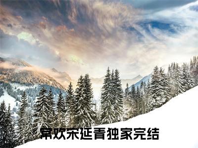 (番外)+(全文)常欢宋延青：结局+番外（常欢宋延青）全文免费阅读无弹窗大结局_(常欢宋延青：结局+番外)最新章节列表_笔趣阁（常欢宋延青）