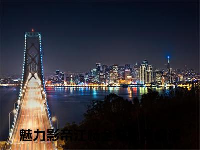 魅力影帝江杨：结局+番外宝藏文全篇一口气_早期章节+后续（魅力影帝江杨）