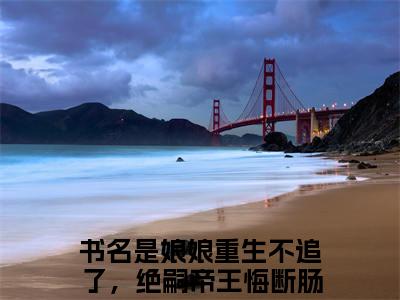 林清婉楚临渊娘娘重生不追了，绝嗣帝王悔断肠全文免费阅读无弹窗大结局_娘娘重生不追了，绝嗣帝王悔断肠（林清婉楚临渊）全文阅读_笔趣阁
