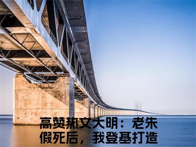 终章小说大明：老朱假死后，我登基打造巅峰大明朱允熥(大明：老朱假死后，我登基打造巅峰大明朱允熥)：结局+番外评价五颗星