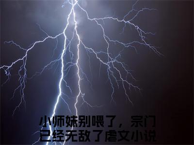 秦蓁莫玄亦：结局+番外免费品鉴小师妹别喂了，宗门已经无敌了后续一口气无广告全书章节表