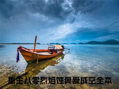 佟毓菀周荣深（重生八零烈焰蚀骨爱成空）结局+番外免费品鉴_佟毓菀周荣深（佟毓菀周荣深）免费在线阅读+后续评价五颗星