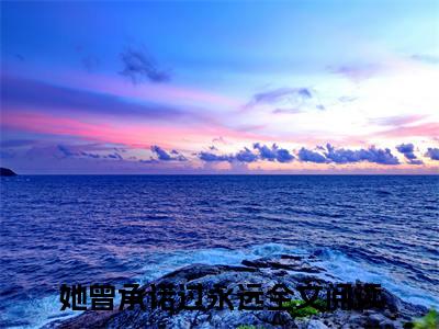 祁洛薇沈墨洲小说章节目录+序章（她曾承诺过永远）全书畅享在线