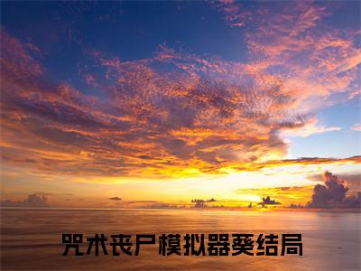 咒术丧尸模拟器葵小说在线阅读全文免费阅读无弹窗大结局_咒术丧尸模拟器葵小说免费最新章节列表_笔趣阁