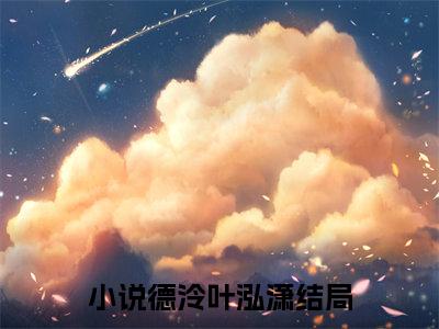 德泠叶泓潇小说完本+外篇（旧爱新情）畅享阅读