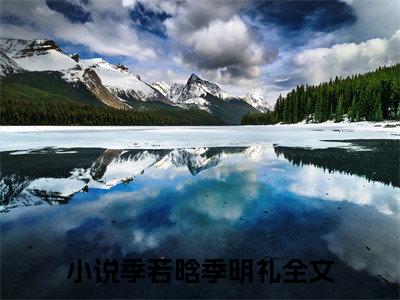 再多说一次就心动了小说(季若晗季明礼)章节目录+起点章节（再多说一次就心动了）全篇清爽版在线