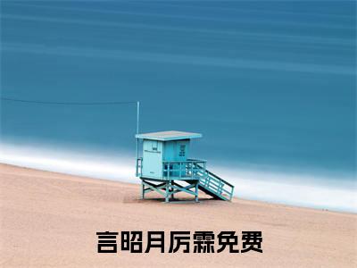 言昭月厉霖小说(言昭月厉霖)全文免费阅读_言昭月厉霖（言昭月厉霖）最新章节完整版免费阅读（言昭月厉霖）