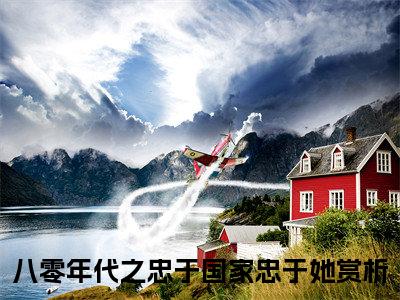 完结文八零年代之忠于国家忠于她在线最新章节列表_完结文八零年代之忠于国家忠于她在线全文免费阅读（段沉野阮寒卿）