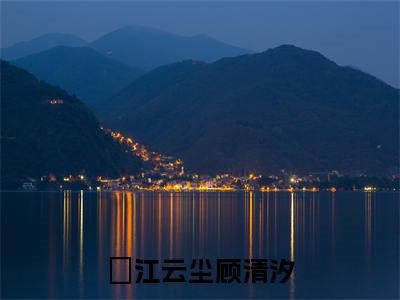 前传_笔趣阁（江云尘顾清汐）江云尘顾清汐小说(仙河渺渺情已尽)章节在线阅读