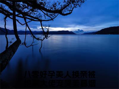 八零好孕美人换亲被绝嗣大佬宠哭姜暮烟小说全文无删减版在线阅读_（八零好孕美人换亲被绝嗣大佬宠哭姜暮烟）小说全文免费阅读_八零好孕美人换亲被绝嗣大佬宠哭姜暮烟最新章节列表_笔趣阁
